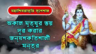 মহাশিবরাত্রি বিশেষ - শিব মন্ত্র - চূড়ান্তভাবে মৃত্যুর ভয় দূর করার জন্য শক্তিশালী মন্ত্র