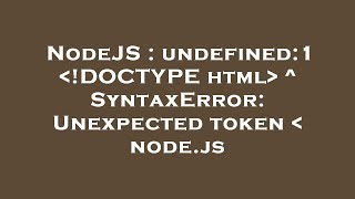 NodeJS : undefined:1 !DOCTYPE html ^ SyntaxError: Unexpected token node.js