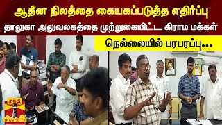 ஆதீன நிலத்தை கையகப்படுத்த எதிர்ப்பு , தாலுகா அலுவலகத்தை முற்றுகையிட்ட கிராம மக்கள்