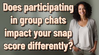 Does participating in group chats impact your snap score differently?