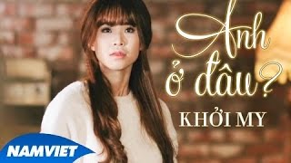 Anh Ở Đâu - Khởi My [MV HD OFFICIAL]