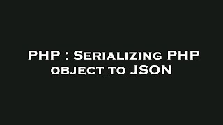 PHP : Serializing PHP object to JSON