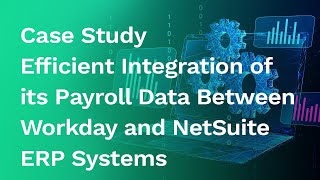 [Case Study] Efficient Integration of its Payroll Data Between Workday and NetSuite ERP Systems