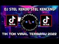 DJ STEL KENDO STEL KENCENG VIRAL TIK TOK • DJ CAMPURAN TIK TOK VIRAL 2022 FULL BASS