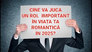 🔥💞🎯 CINE VA JUCA UN ROL IMPORTANT ÎN VIAȚA TA ROMANTICĂ ÎN ACEST AN, 2025?