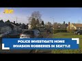 Police investigate home invasion robberies in Seattle's Beacon Hill neighborhood