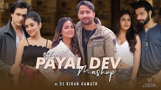 The Payal Dev Mashup - DJ Kiran Kamath | Hina K, Shaheer S | Mohsin K, Shivangi J | Surbhi C, Sharad