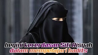 Kisah Kecerdasan Sayyidah Aisyah Istri Rasulullah