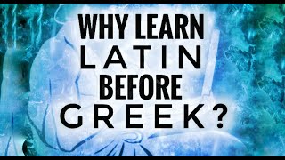 Why Learn Latin Before Greek?