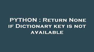 PYTHON : Return None if Dictionary key is not available