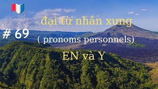 # 69 - đại từ nhân xưng ( pronoms personnels) EN và Y