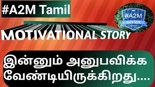 #A2M-TAMIL-MOTIVATIONAL STORY..இன்னும் அனுபவிக்க வேண்டியிருக்கிறது..