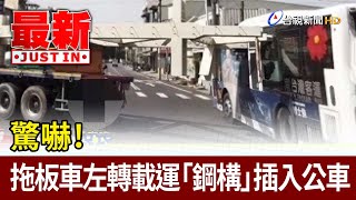 驚嚇！ 拖板車左轉載運「鋼構」插入公車【最新快訊】