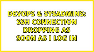 DevOps & SysAdmins: SSH Connection dropping as soon as I log in (2 Solutions!!)