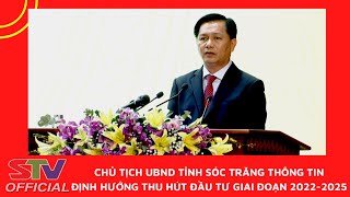 STV - Chủ tịch UBND tỉnh Sóc Trăng thông tin định hướng thu hút đầu tư giai đoạn 2022-2025