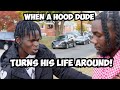 WHEN A HOOD DUDE TURNS HIS LIFE AROUND!