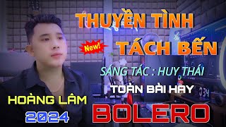 Thuyền Tình Tách Bến - Liên Khúc Bolero Trữ Tình Chọn Lọc Nghe Hay Sướng Tai - Hoàng Lâm