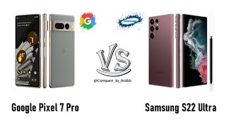 مقارنة Google Pixel 7 Pro VS Samsung Galaxy S22 Ultra