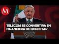 AMLO anuncia creación de la Financiera del Bienestar para créditos, ahorros y remesas