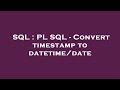 SQL : PL SQL - Convert timestamp to datetime/date