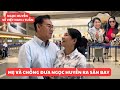 Mẹ và chồng đưa Ngọc Huyền về Việt Nam, chỉ xa một tuần vẫn bịn rịn, bất ngờ gặp người quen