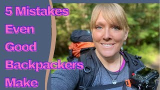Mistakes Beginner AND Experienced Backpackers Make!