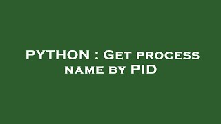 PYTHON : Get process name by PID