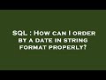 SQL : How can I order by a date in string format properly?