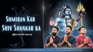 Sumiran kar Shiv Shankar Ka | सुमिरन कर शिव शंकर |Gajendra Pratap Singh Nikhar Juneja Ravindra Singh