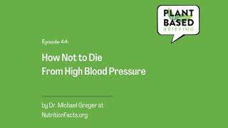 44: How Not to Die From High Blood Pressure by Dr. Michael Greger at NutritionFacts.org