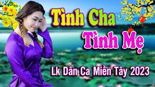 TÌNH CHA, TÌNH MẸ - NHẠC TẾT ✨ LK Dân Ca Miền Tây 2023 ➤ Nhạc Sến Trữ Tình Quê Hương Chọn Lọc