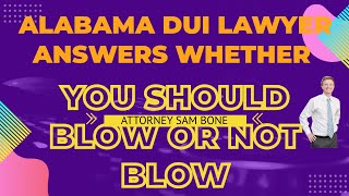 Alabama DUI Lawyer Answers Whether You Should Blow If Pulled Over