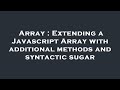 Array : Extending a Javascript Array with additional methods and syntactic sugar