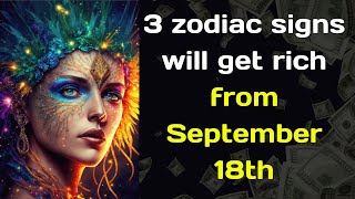 3 zodiac signs will get rich from September 18th