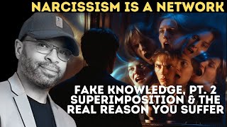 Narcicism is a network: fake knowledge, part 2. Superimposition, the real reason why you suffer