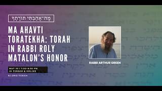 Ma Ahavti Toratekha: Torah in Rabbi Roly Matalon's Honor with Rabbi Arthur Green
