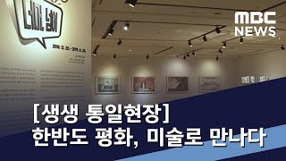 [생생 통일현장] 한반도 평화, 미술로 만나다 / MBC 통일전망대 (2019년 3월 9일)