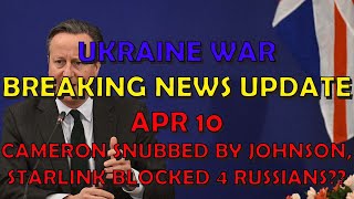 Ukraine War BREAKING NEWS (20240410): Cameron Snubbed by Johnson, Starlink Blocked for Russians?