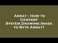 Array : How to Convert System.Drawing.Image to Byte Array?