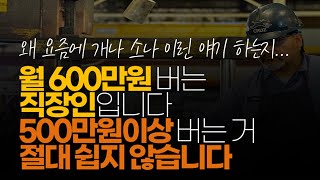 (※시청자이야기) 월 600만원 버는 직장인입니다. 500이상 버는 거 절대 쉽지 않습니다. 회사에서 그만한 돈은 괜히 주는 게 아닙니다.