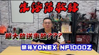 YONEX NF1000Z觀眾敲碗｜票房保證｜沒想到這集幹譙時間阿哲竟然講的比朱教練還多｜其他人不會提到的球拍開箱秘辛｜看羽球密碼長知識｜喂靠X羽球嗎？