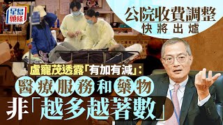 公院收費調整快出爐 盧寵茂指有加有減：醫療服務和藥物非「越多越著數」｜星島頭條新聞｜公營醫療｜公立醫院｜收費｜盧寵茂｜醫務衞生局｜有加有減