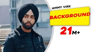 Background (Official Video) | Ammy Virk | MixSingh | New Punjabi Songs 2018 | Latest Punjabi Songs