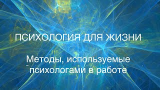 Третий ролик. Психология для жизни. Методы, которые используют психологи в работе.