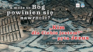 „Kim dla Ciebie jestem?” – pyta Jezus - cz. 4 rekolekcji: A może to Bóg powinien się nawrócić?