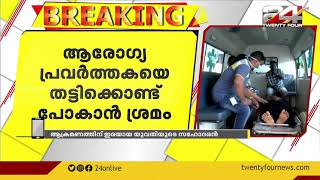 ആരോഗ്യ പ്രവർത്തകയെ തട്ടിക്കൊണ്ടുപോകാൻ ശ്രമം | പൊലീസിനെതിരെ പരാതിയുമായി ബന്ധുക്കൾ