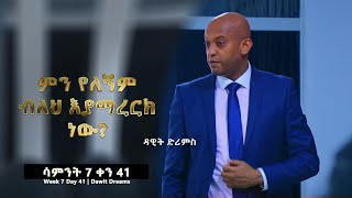 ምን የለኝም ብለህ እያማረርክ ነው? Week 7 Day 41 / Dawit Dreams