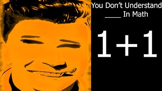 Rick Astley Becoming Idiot You Don't Understand ____ In Math