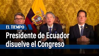 El presidente de Ecuador disuelve el Congreso ante la posibilidad de un juicio político | El Tiempo