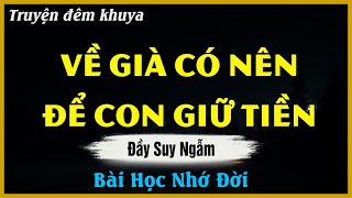 Nghe Để Suy Ngẫm - VỀ GIÀ CÓ NÊN ĐỂ CON GIỮ TIỀN ? | Đọc Truyện Đêm Khuya